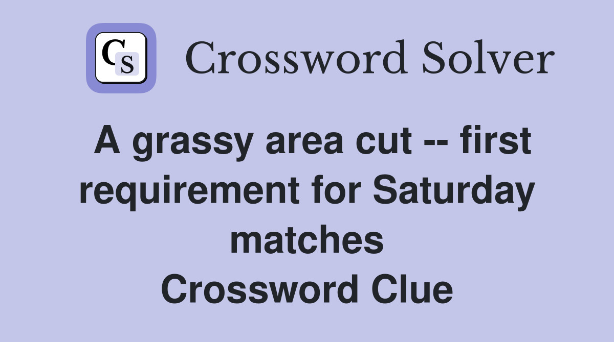 A grassy area cut -- first requirement for Saturday matches - Crossword